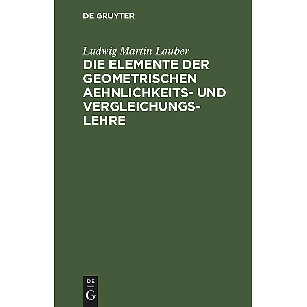 Die Elemente der geometrischen Aehnlichkeits- und Vergleichungs-Lehre, Ludwig Martin Lauber
