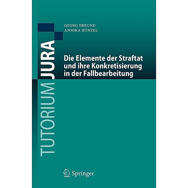 Die Elemente der Straftat und ihre Konkretisierung in der Fallbearbeitung / Tutorium Jura, Georg Freund, Annika Bünzel