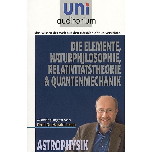 Die Elemente Naturphilosophie Relativitätstheorie Quantenmechanik, Harald Lesch