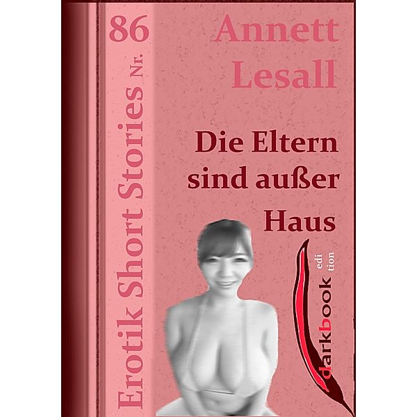 Die Eltern sind ausser Haus / Erotik Short Stories, Annett Lesall