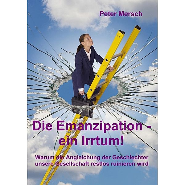 Die Emanzipation - ein Irrtum!, Peter Mersch