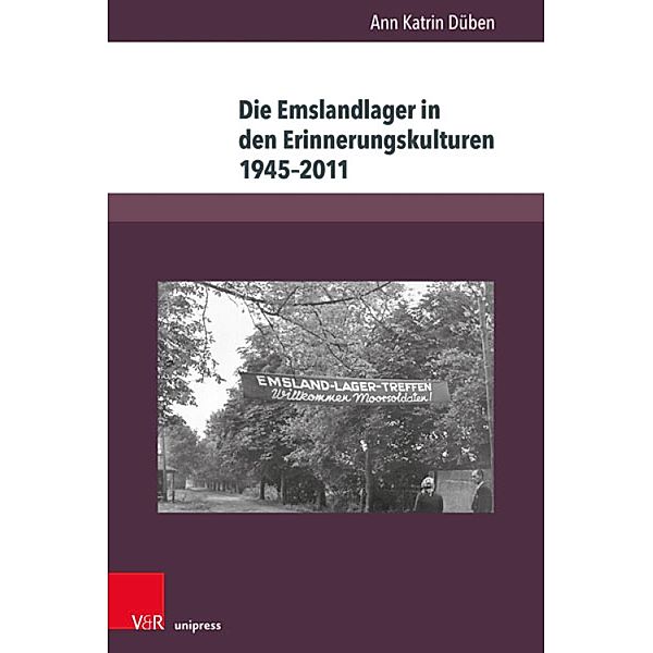 Die Emslandlager in den Erinnerungskulturen 1945-2011 / Berichte und Studien, Ann Katrin Düben