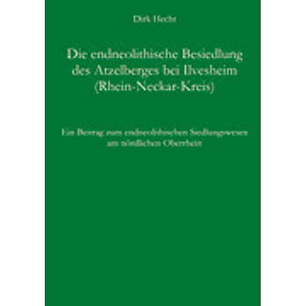 Die endneolithische Besiedlung des Atzelberges bei Ilvesheim (Rhein-Neckar-Kreis), Dirk Hecht