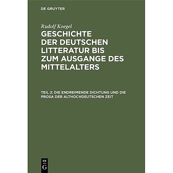 Die endreimende Dichtung und die Prosa der althochdeutschen Zeit, Rudolf Koegel