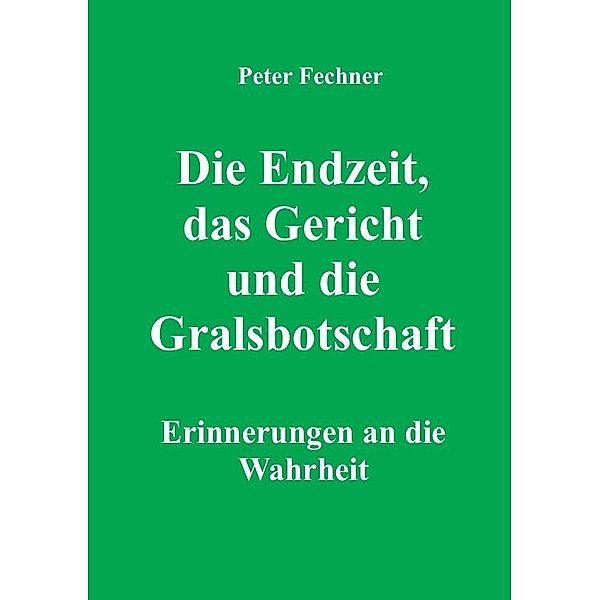 Die Endzeit, das Gericht und die Gralsbotschaft, Peter Fechner