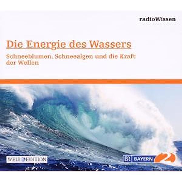 Die Energie des Wassers - Schneeblumen, Schneealgen und die Kraft der Wellen, Edition Br2 Radiowissen