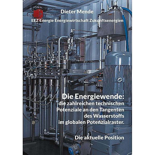 Die Energiewende: die zahlreichen technischen Potenziale an den Tangenten des Wasserstoffs im globalen Potenzialraster., Dieter Mende