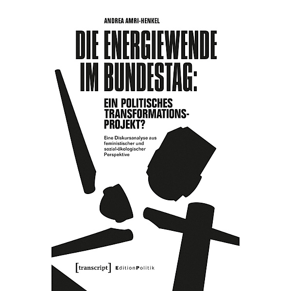 Die Energiewende im Bundestag: ein politisches Transformationsprojekt? / Edition Politik Bd.106, Andrea Amri-Henkel