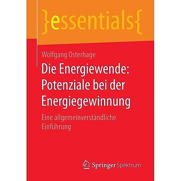 Die Energiewende: Potenziale bei der Energiegewinnung / essentials, Wolfgang Osterhage