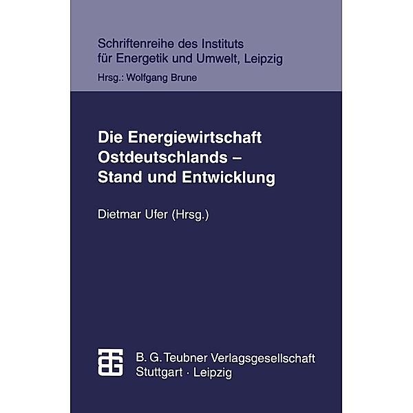 Die Energiewirtschaft Ostdeutschlands - Stand und Entwicklung / Schriftenreihe des Instituts für Energetik und Umwelt, Matthias Kulinna, Klaus Lindner, Dieter Merten, Matthias Reichmuth