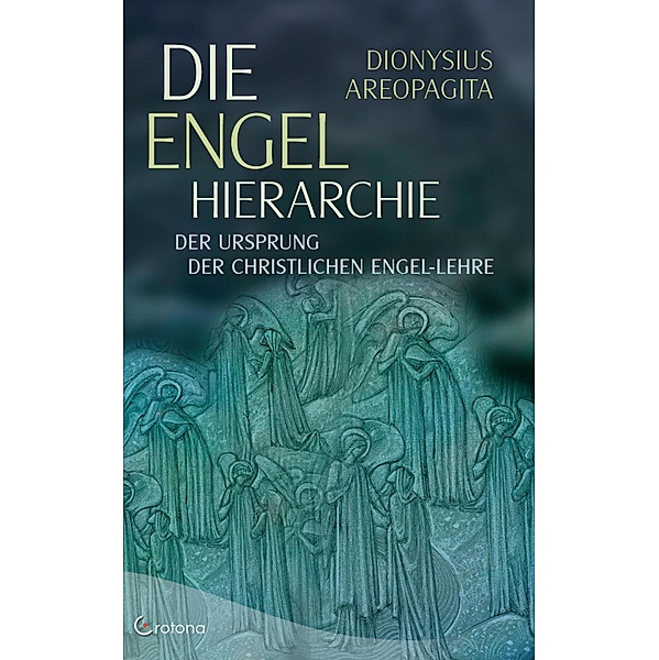 Die Engel-Hierarchie: Der Ursprung der christlichen Engel-Lehre, Dionysius Areopagita