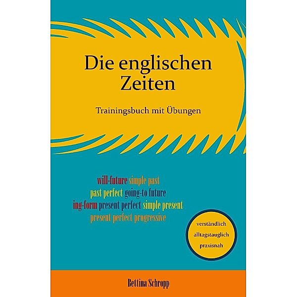 Die englischen Zeiten: Trainingsbuch mit Übungen, Bettina Schropp