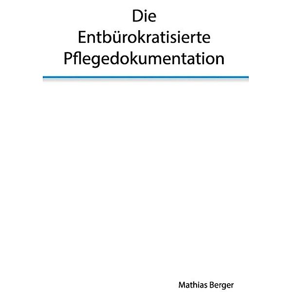 Die entbürokratisierte Pflegedokumentation, Mathias Berger