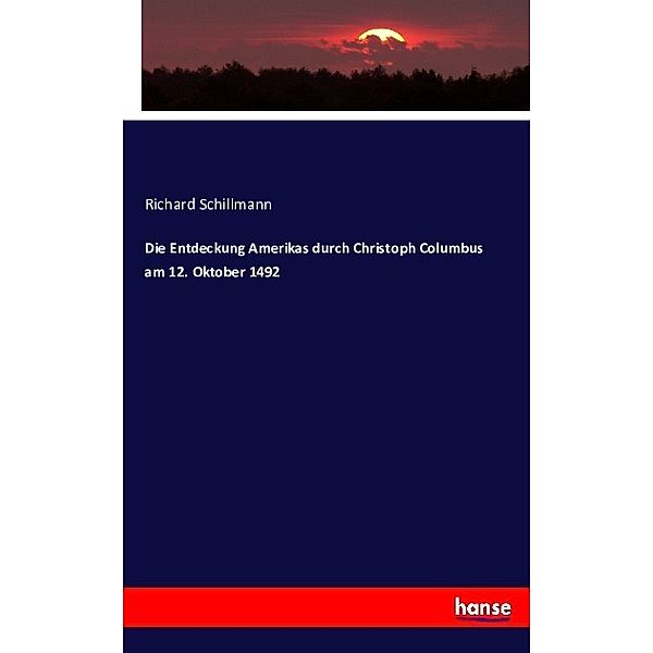 Die Entdeckung Amerikas durch Christoph Columbus am 12. Oktober 1492, Richard Schillmann