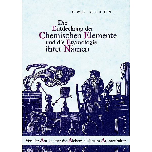 Die Entdeckung der Chemischen Elemente und die Etymologie ihrer Namen, Uwe Ocken