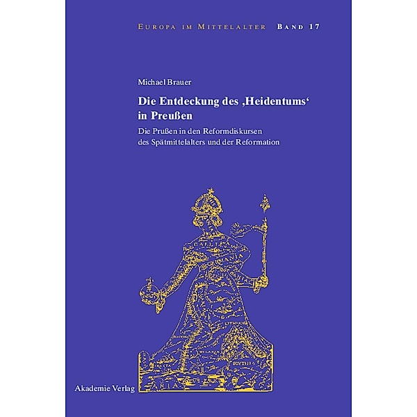 Die Entdeckung des 'Heidentums' in Preußen / Europa im Mittelalter Bd.17, Michael Brauer