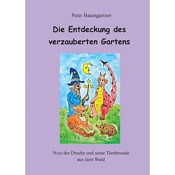 Die Entdeckung des verzauberten Gartens - Ein Kinderbuch mit vielen Tieren, Peter Baumgartner