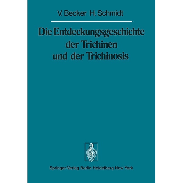 Die Entdeckungsgeschichte der Trichinen und der Trichinosis / Sitzungsberichte der Heidelberger Akademie der Wissenschaften Bd.1975 / 1975, V. Becker, H. Schmidt