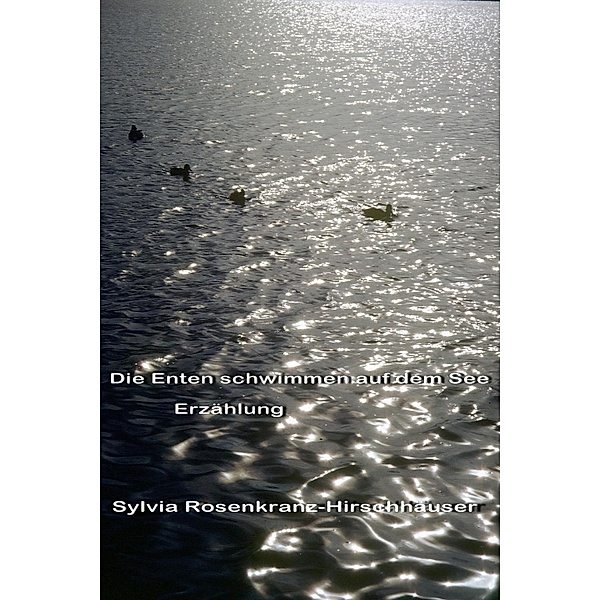 Die Enten schwimmen auf dem See, Sylvia Rosenkranz-Hirschhäuser