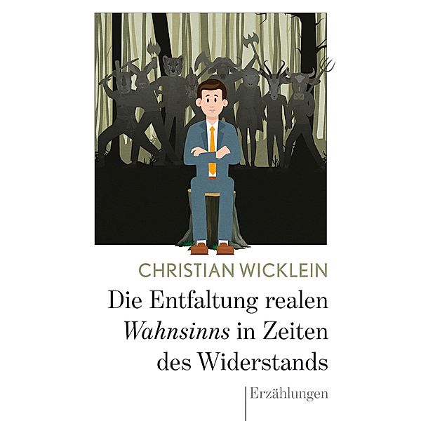 Die Entfaltung realen Wahnsinns in Zeiten des Widerstands, Christian Wicklein