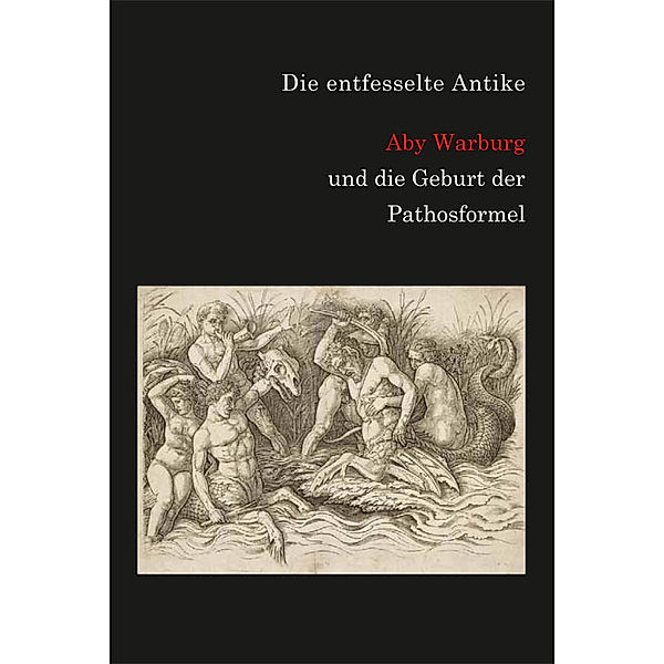 Die entfesselte Antike. Aby Warburg und die Geburt der Pathosformel., Ulrich Rehm, Claudia Wedepohl