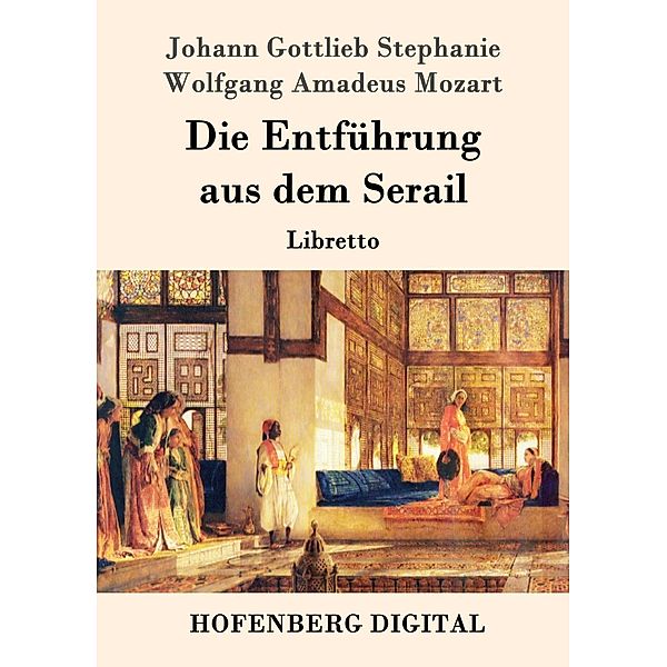 Die Entführung aus dem Serail, Johann Gottlieb Stephanie, Wolfgang Amadeus Mozart