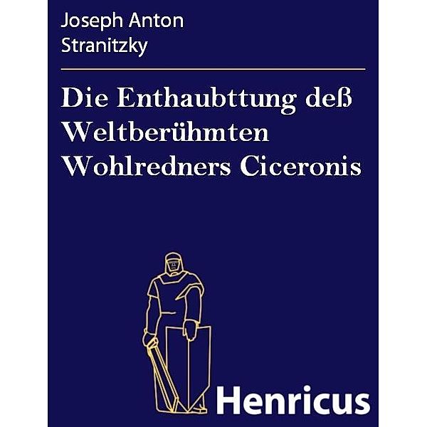 Die Enthaubttung dess Weltberühmten Wohlredners Ciceronis, Joseph Anton Stranitzky