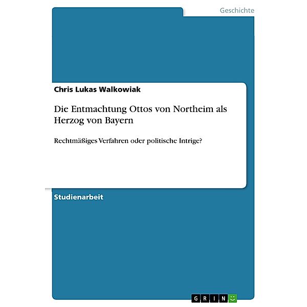 Die Entmachtung Ottos von Northeim als Herzog von Bayern, Chris Lukas Walkowiak