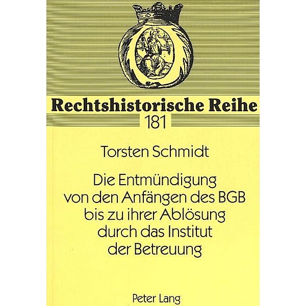 Die Entmündigung von den Anfängen des BGB bis zu ihrer Ablösung durch das Institut der Betreuung, Torsten Schmidt