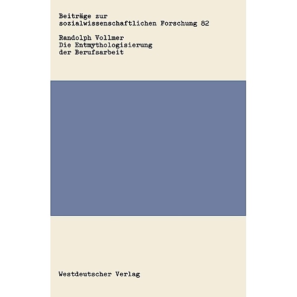 Die Entmythologisierung der Berufsarbeit / Beiträge zur sozialwissenschaftlichen Forschung Bd.82, Randolph Vollmer