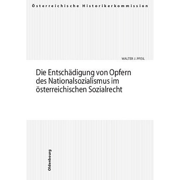 Die Entschädigung von Opfern des Nationalsozialismus im österreichischen Sozialrecht, Walter J. Pfeil