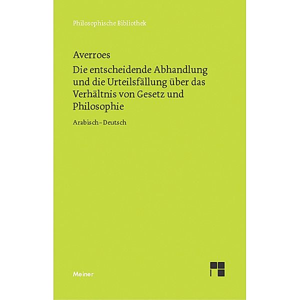 Die entscheidende Abhandlung und die Urteilsfällung über das Verhältnis von Gesetz und Philosophie / Philosophische Bibliothek Bd.600, Averroes