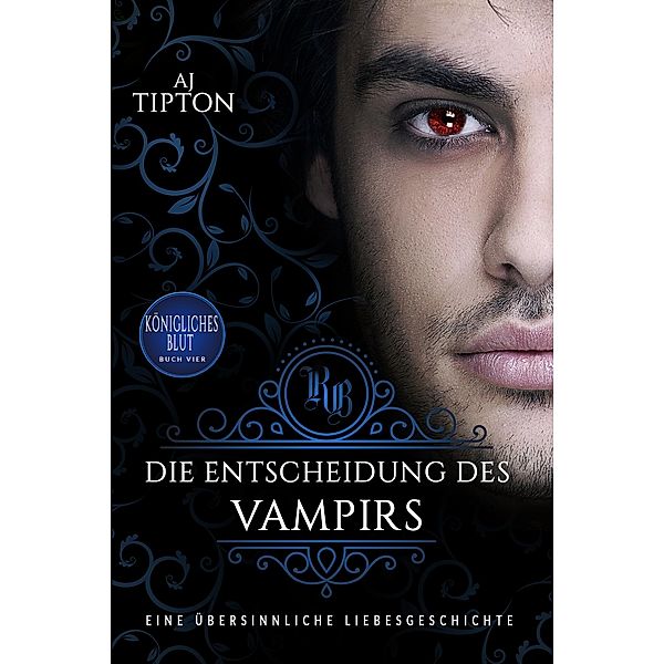 Die Entscheidung des Vampirs: Eine übersinnliche Liebesgeschichte (Königliches Blut, #4) / Königliches Blut, Aj Tipton