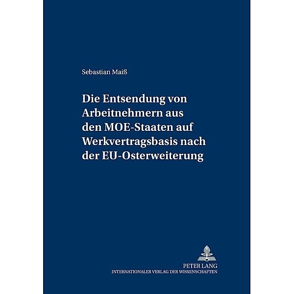 Die Entsendung von Arbeitnehmern aus den MOE-Staaten auf Werkvertragsbasis nach der EU-Osterweiterung, Sebastian Maiß
