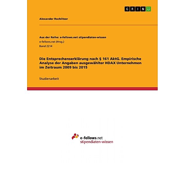 Die Entsprechenserklärung nach § 161 AktG. Empirische Analyse der Angaben ausgewählter HDAX Unternehmen im Zeitraum 2009 bis 2015 / Aus der Reihe: e-fellows.net stipendiaten-wissen Bd.Band 2214, Alexander Rochlitzer