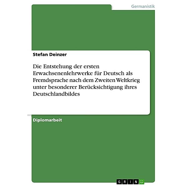 Die Entstehung der ersten Erwachsenenlehrwerke für Deutsch als Fremdsprache nach dem Zweiten Weltkrieg unter besonderer Berücksichtigung ihres Deutschlandbildes, Stefan Deinzer