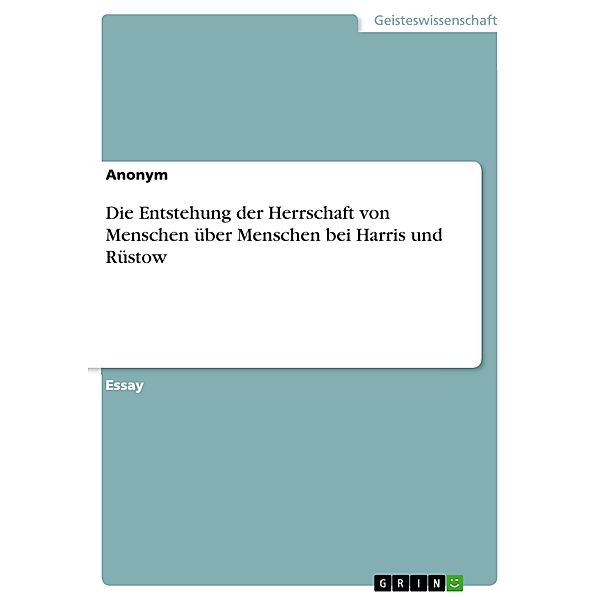 Die Entstehung der Herrschaft von Menschen über Menschen bei Harris und Rüstow