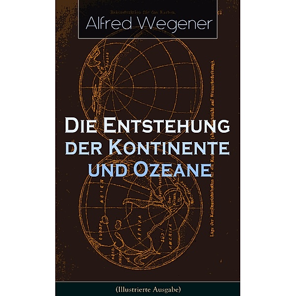Die Entstehung der Kontinente und Ozeane (Illustrierte Ausgabe), Alfred Wegener
