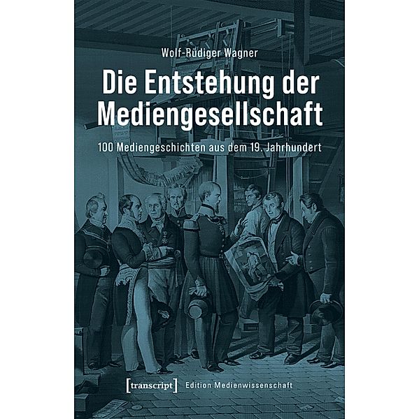 Die Entstehung der Mediengesellschaft / Edition Medienwissenschaft Bd.94, Wolf-Rüdiger Wagner