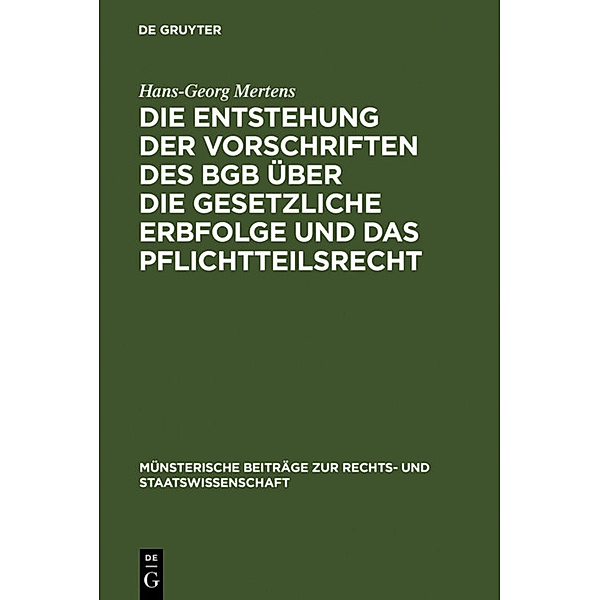 Die Entstehung der Vorschriften des BGB über die gesetzliche Erbfolge und das Pflichtteilsrecht, Hans-Georg Mertens