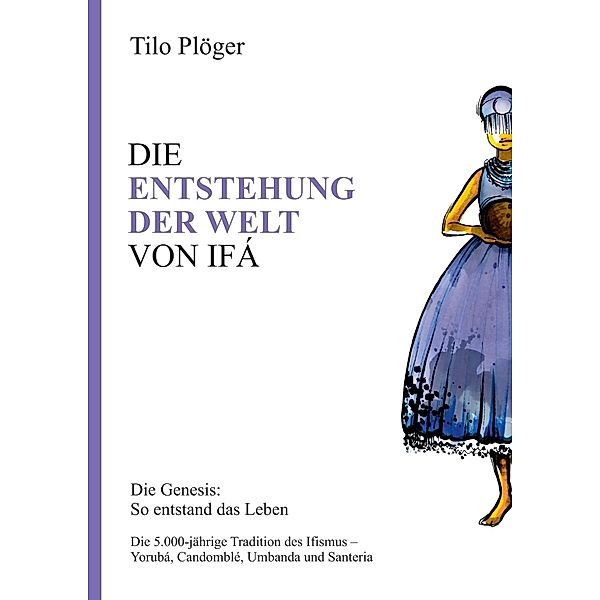 DIE ENTSTEHUNG DER WELT VON IFÁ, Tilo Plöger