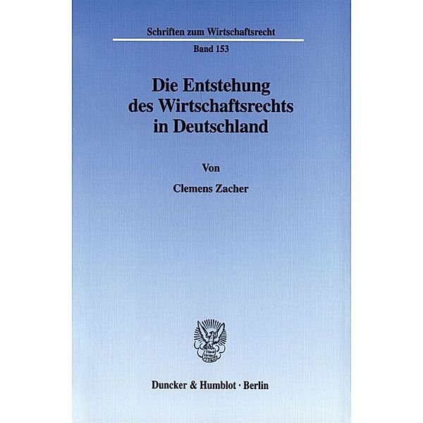 Die Entstehung des Wirtschaftsrechts in Deutschland., Clemens Zacher