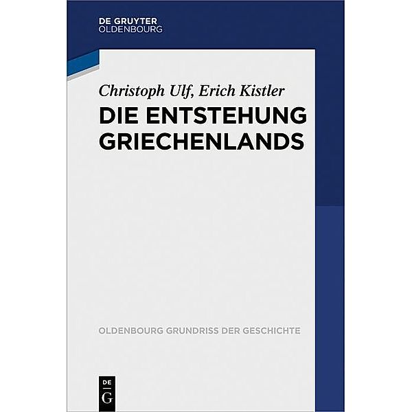 Die Entstehung Griechenlands / Oldenbourg Grundriss der Geschichte Bd.46, Christoph Ulf, Erich Kistler