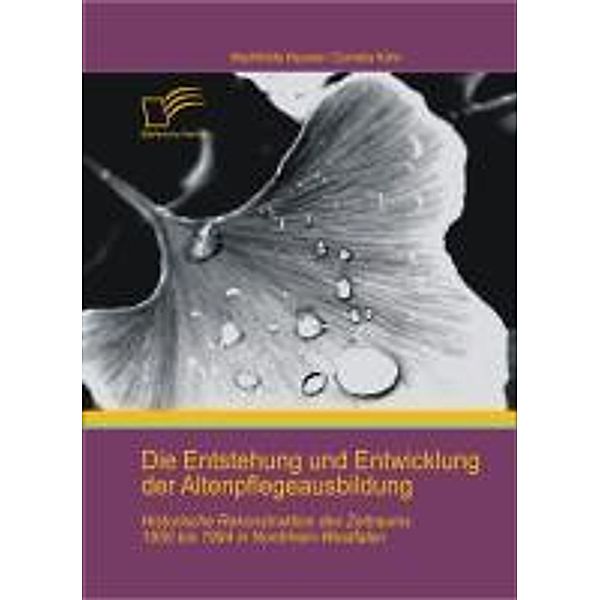 Die Entstehung und Entwicklung der Altenpflegeausbildung: Historische Rekonstruktion des Zeitraums 1950 bis 1994 in Nordrhein-Westfalen, Cornelia Kühn-Leitz, Mechthilde Heumer