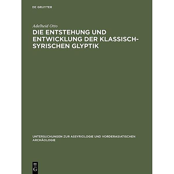 Die Entstehung und Entwicklung der Klassisch-Syrischen Glyptik / Untersuchungen zur Assyriologie und vorderasiatischen Archäologie Bd.8, Adelheid Otto