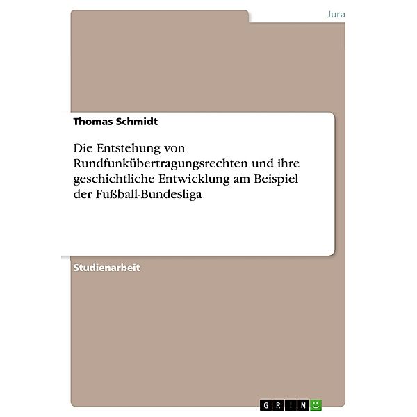 Die Entstehung von Rundfunkübertragungsrechten und ihre geschichtliche Entwicklung am Beispiel der Fußball-Bundesliga, Thomas Schmidt