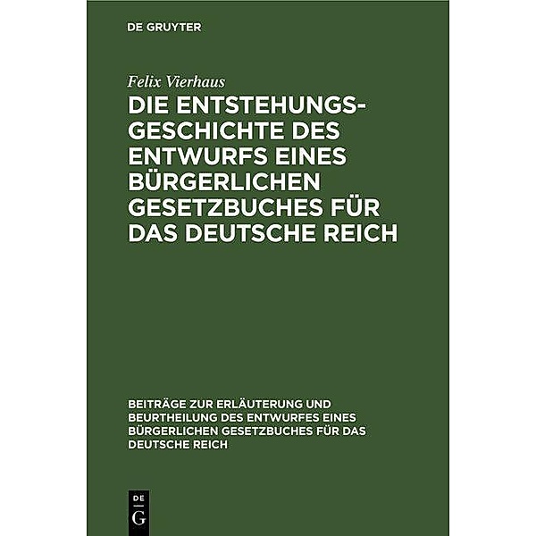 Die Entstehungsgeschichte des Entwurfs eines Bürgerlichen Gesetzbuches für das Deutsche Reich, Felix Vierhaus
