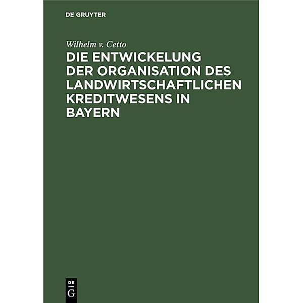 Die Entwickelung der Organisation des landwirtschaftlichen Kreditwesens in Bayern, Wilhelm v. Cetto