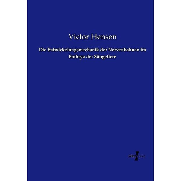 Die Entwickelungsmechanik der Nervenbahnen im Embryo der Säugetiere, Victor Hensen