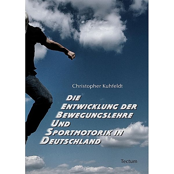 Die Entwicklung der Bewegungslehre und Sportmotorik in Deutschland, Christopher Kuhfeldt